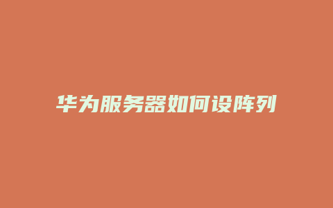 华为服务器如何设阵列