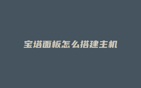 宝塔面板怎么搭建主机