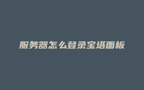 服务器怎么登录宝塔面板