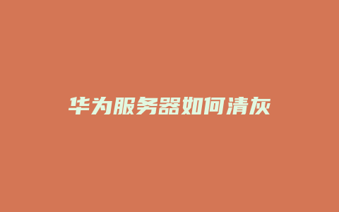 华为服务器如何清灰