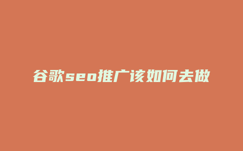 谷歌seo推广该如何去做