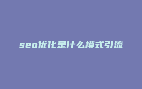 seo优化是什么模式引流