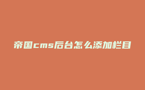 帝国cms后台怎么添加栏目