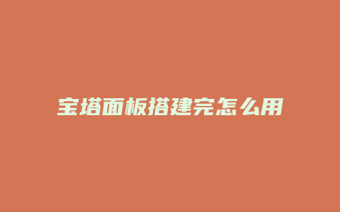 宝塔面板搭建完怎么用