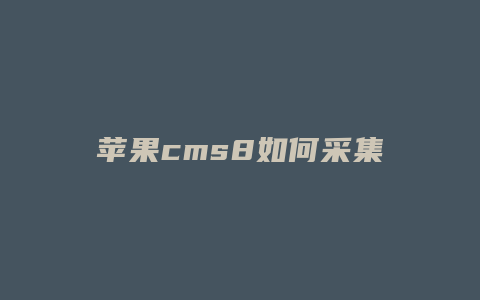 苹果cms8如何采集