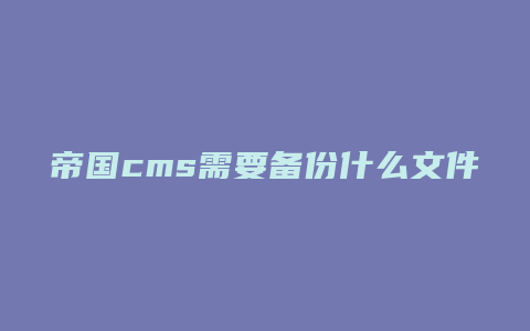 帝国cms需要备份什么文件