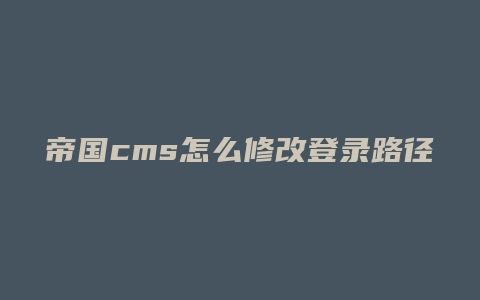 帝国cms怎么修改登录路径