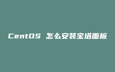 CentOS 怎么安装宝塔面板
