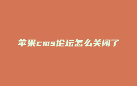 苹果cms论坛怎么关闭了