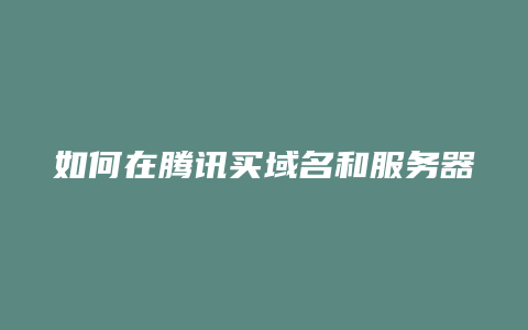 如何在腾讯买域名和服务器