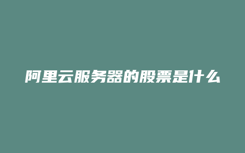 阿里云服务器的股票是什么