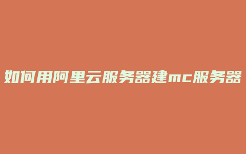 如何用阿里云服务器建mc服务器