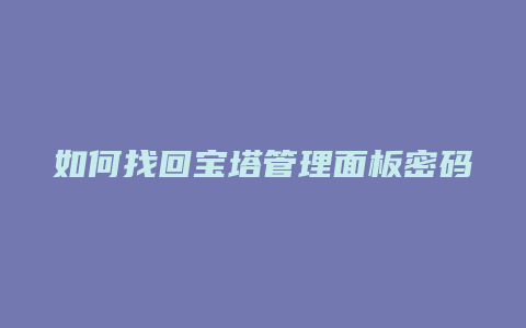 如何找回宝塔管理面板密码