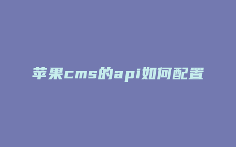 苹果cms的api如何配置