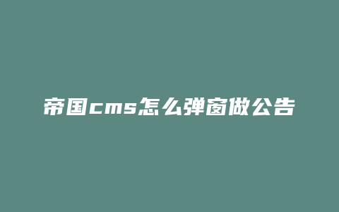 帝国cms怎么弹窗做公告