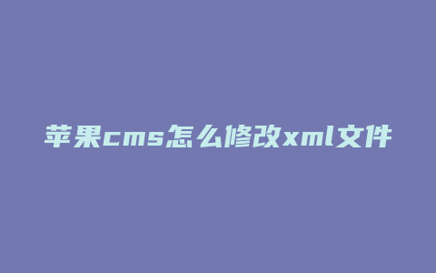 苹果cms怎么修改xml文件