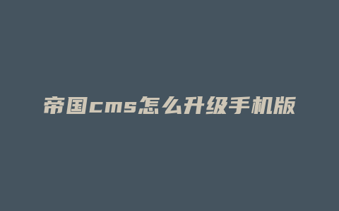 帝国cms怎么升级手机版