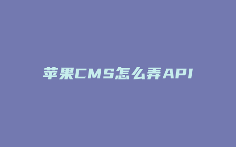 苹果CMS怎么弄API