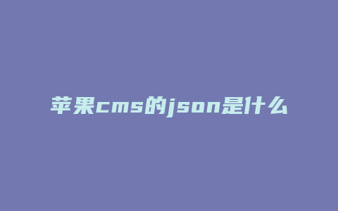 苹果cms的json是什么