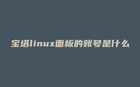 宝塔linux面板的账号是什么