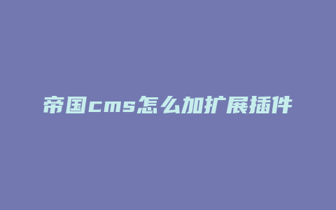 帝国cms怎么加扩展插件