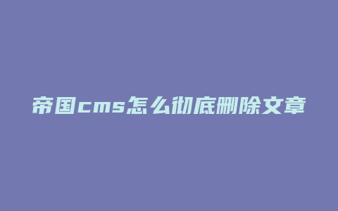 帝国cms怎么彻底删除文章