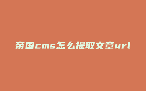 帝国cms怎么提取文章url