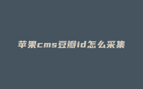 苹果cms豆瓣id怎么采集