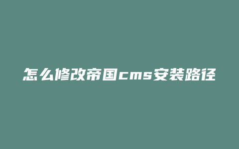 怎么修改帝国cms安装路径