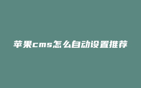 苹果cms怎么自动设置推荐