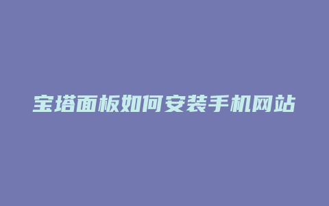宝塔面板如何安装手机网站