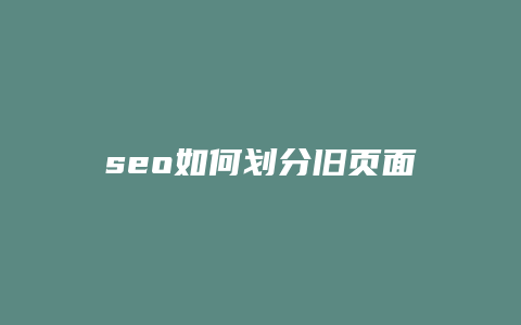 seo如何划分旧页面