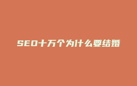 SEO十万个为什么要结婚
