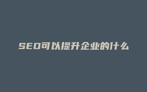 SEO可以提升企业的什么