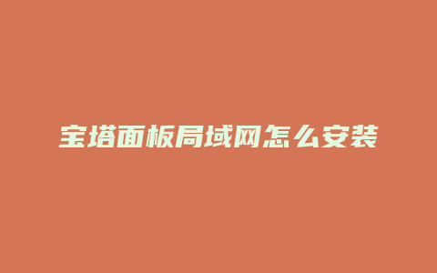 宝塔面板局域网怎么安装