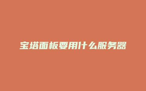 宝塔面板要用什么服务器