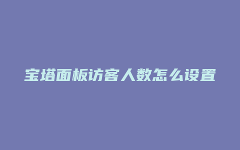 宝塔面板访客人数怎么设置