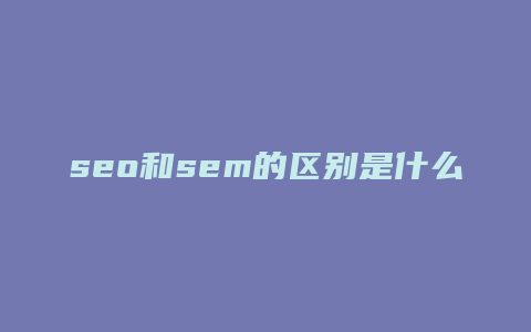 seo和sem的区别是什么