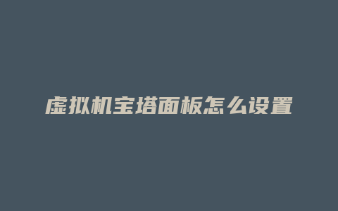 虚拟机宝塔面板怎么设置
