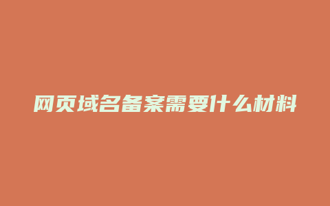 网页域名备案需要什么材料