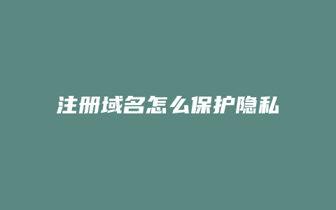 注册域名怎么保护隐私