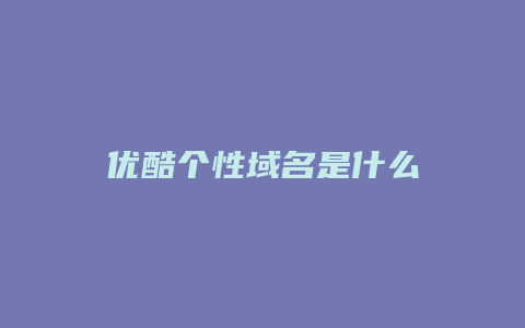 优酷个性域名是什么