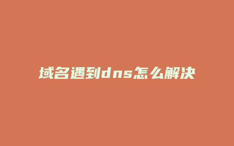 域名遇到dns怎么解决