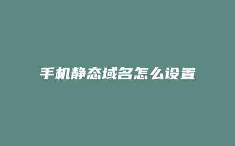 手机静态域名怎么设置