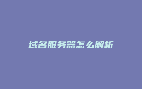 域名服务器怎么解析