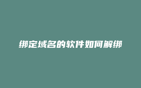 绑定域名的软件如何解绑
