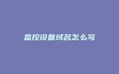 监控设备域名怎么写