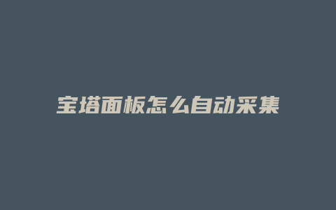 宝塔面板怎么自动采集