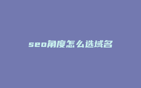 seo角度怎么选域名