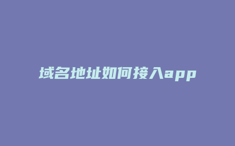 域名地址如何接入app